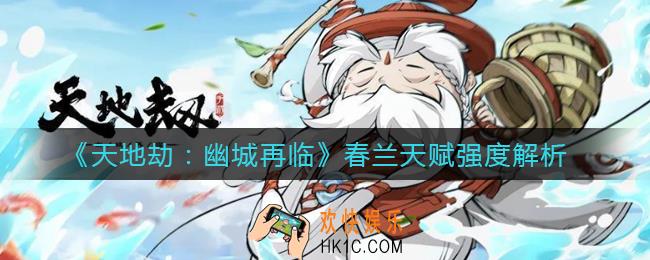 天地劫幽城再临春兰天赋怎么样_春兰天赋强度解析