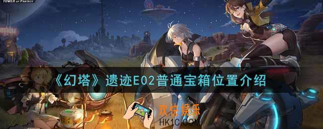 幻塔手游遗迹E02普通宝箱在哪里_遗迹E02普通宝箱位置介绍