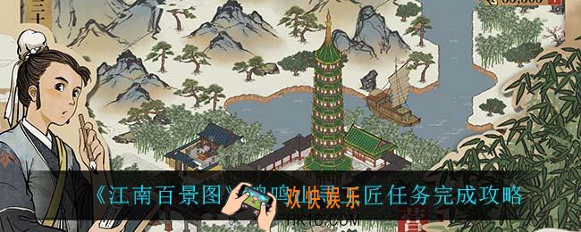 江南百景图鸡鸣山寻工匠任务怎么完成_鸡鸣山寻工匠任务完成攻略