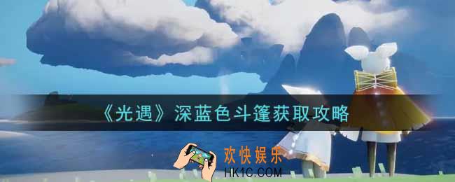 光遇深蓝色斗篷怎么获得_深蓝色斗篷获取攻略