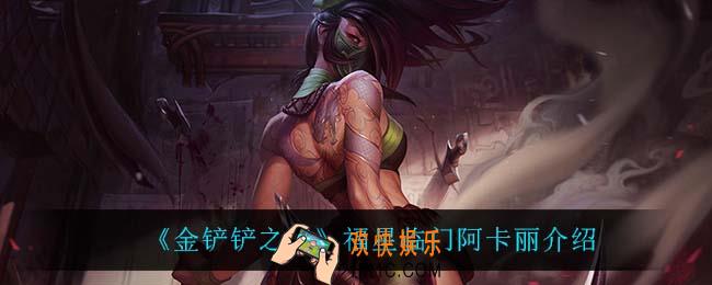 金铲铲之战阿卡丽怎么样_阿卡丽技能是什么