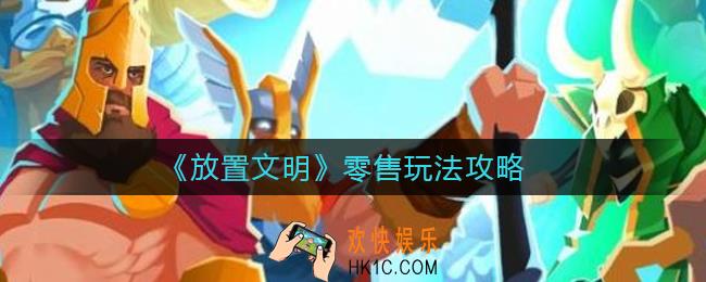 放置文明零售什么时候开最赚钱_零售玩法攻略