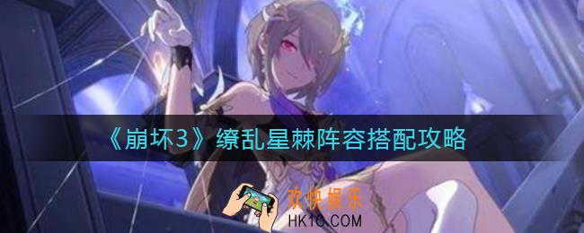崩坏3缭乱星棘阵容怎么搭配_缭乱星棘阵容搭配攻略