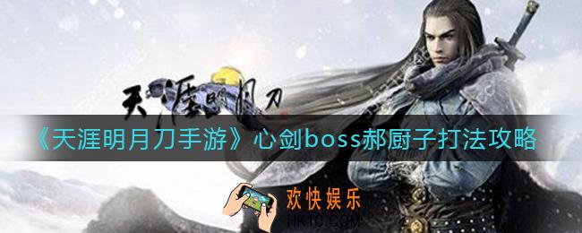 天涯明月刀手游心剑boss郝厨子怎么打_心剑boss郝厨子打法攻略