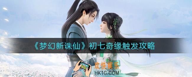 梦幻新诛仙初七奇缘怎么触发_初七奇缘触发攻略