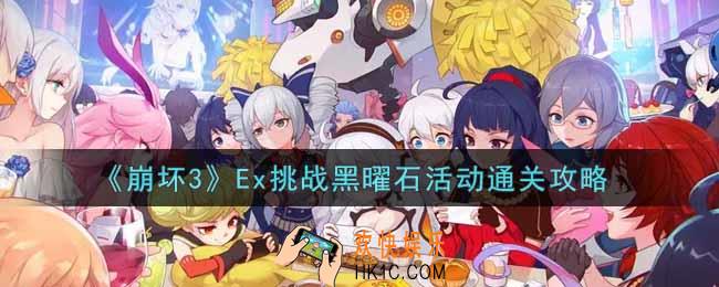 崩坏3手游Ex挑战黑曜石活动怎么过_Ex挑战黑曜石活动通关攻略