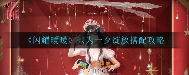 闪耀暖暖只为一夕绽放怎么搭配_只为一夕绽放搭配攻略