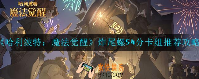 哈利波特：魔法觉醒考试周炸尾螺怎么过_考试周炸尾螺54分卡组推荐攻略