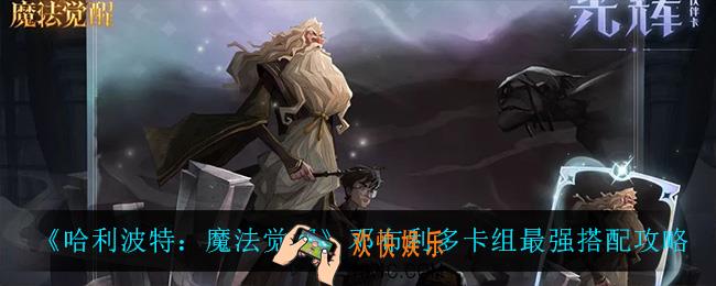 哈利波特魔法觉醒邓布利多卡组怎么搭配_邓布利多卡组最强搭配攻略