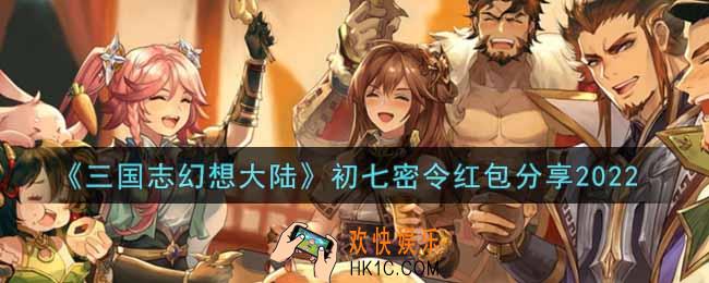三国志幻想大陆初七密令红包是什么2022_初七密令红包分享