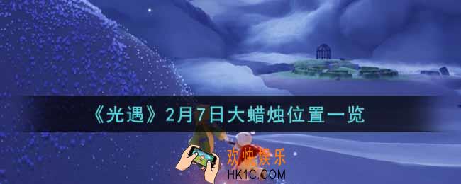 光遇2月7日大蜡烛在哪里2022_光遇2月7号大蜡烛位置一览