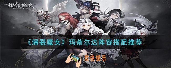 爆裂魔女玛蒂尔达阵容怎么搭配_玛蒂尔达阵容搭配推荐