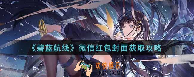 碧蓝航线微信红包封面怎么获得2022_微信红包封面获取攻略
