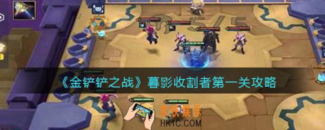 金铲铲之战暮影收割者第一关攻略_暮影收割者第一关怎么过