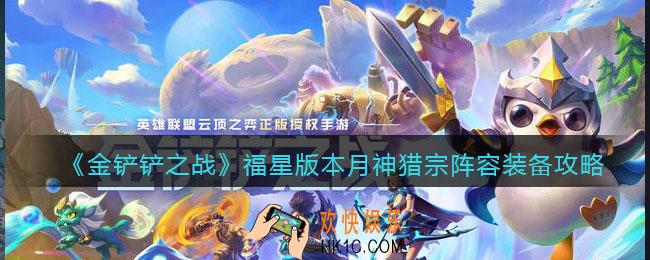 金铲铲之战福星版本月神猎宗阵容装备思路攻略_阵容怎么搭配