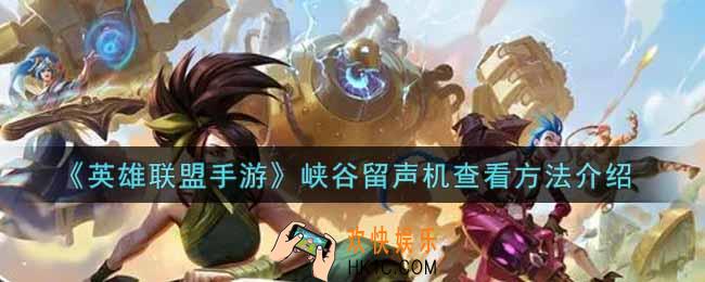 英雄联盟手游峡谷留声机怎么查看_lol手游峡谷留声机查看方法介绍