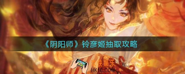 阴阳师铃彦姬值得抽吗_铃彦姬抽取攻略