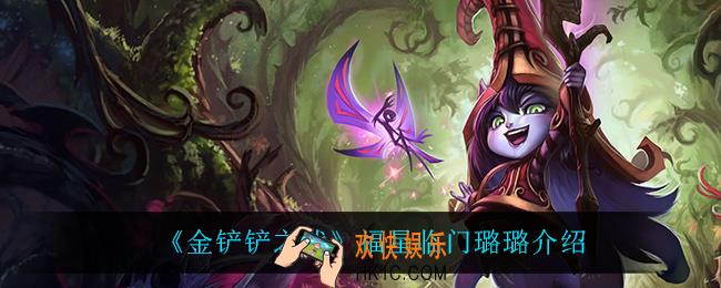 金铲铲之战璐璐怎么样_璐璐技能是什么