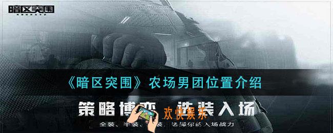 暗区突围农场男团在哪_农场男团位置介绍