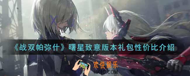 战双帕弥什曙星致意版本礼包值得买吗_曙星致意版本礼包性价比介绍