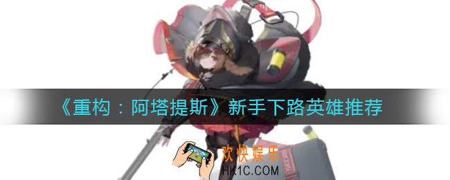 重构阿塔提斯新手下路玩什么英雄_新手下路英雄推荐
