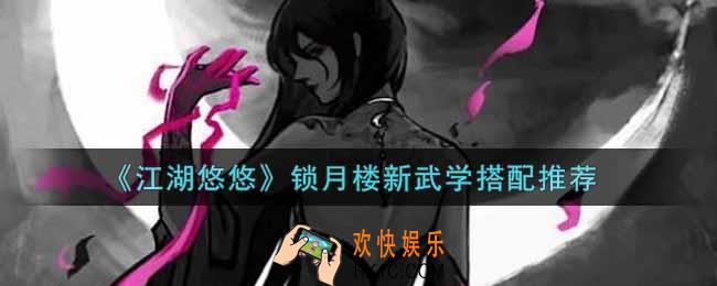 江湖悠悠锁月楼新武学怎么搭配2022_锁月楼新武学搭配推荐