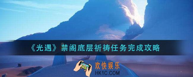 光遇禁阁底层祈祷任务怎么做_禁阁底层祈祷任务完成攻略