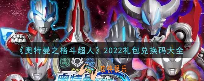 奥特曼之格斗超人最新礼包兑换码有哪些2022_礼包码领取
