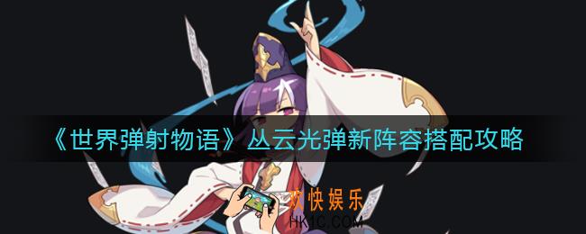世界弹射物语丛云光弹新阵容怎么搭配_丛云光弹新阵容搭配攻略