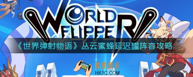 世界弹射物语丛云蜜蜂延迟罐怎么玩_丛云蜜蜂延迟罐阵容攻略