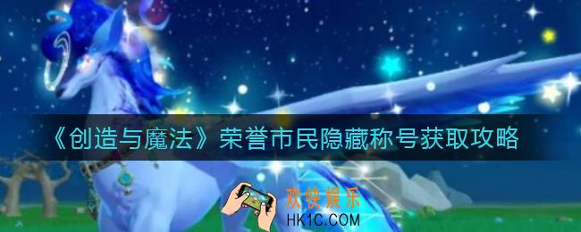 创造与魔法荣誉市民隐藏称号怎么获得_荣誉市民隐藏称号获取攻略