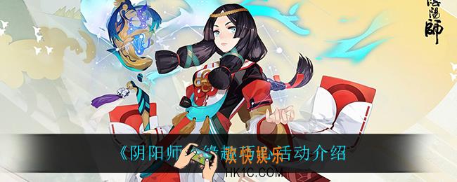 阴阳师缘趣巧心怎么样_缘趣巧心活动介绍