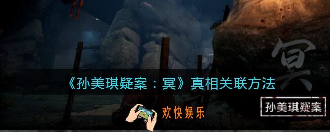 孙美琪疑案冥DLC攻略真相怎么获得_真相如何关联