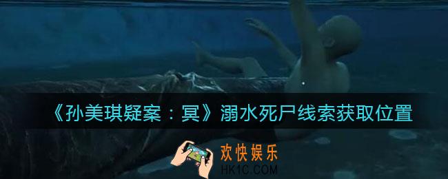 孙美琪疑案冥DLC攻略溺水死尸在哪里_线索获取位置