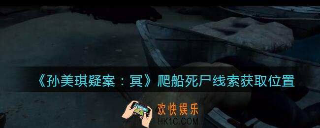 孙美琪疑案冥DLC攻略爬船死尸在哪里_线索获取位置