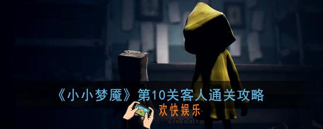 小小梦魇第十关怎么过_小小梦魇第10关客人通关攻略