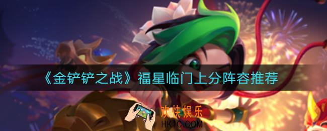 金铲铲之战福星临门哪些阵容能上分_福星临门上分阵容推荐