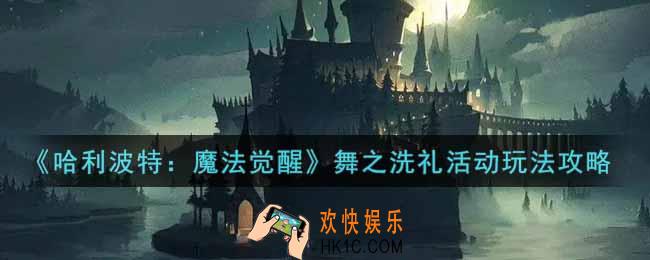 哈利波特魔法觉醒舞之洗礼活动怎么玩_舞之洗礼活动玩法攻略