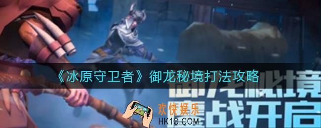 冰原守卫者御龙秘境怎么打_御龙秘境打法攻略