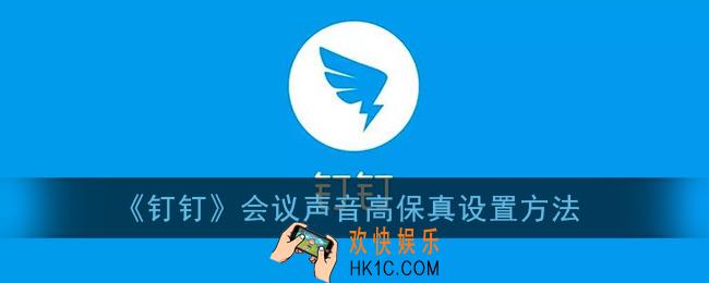 钉钉会议高保真模式在哪_钉钉会议声音高保真设置方法