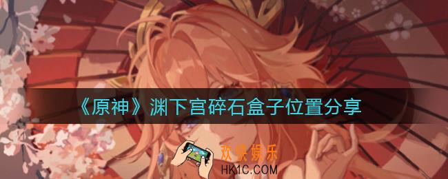 原神渊下宫碎石盒子在哪里_渊下宫碎石盒子位置分享