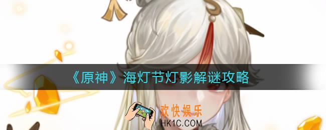 原神海灯节灯影怎么解谜_海灯节灯影解谜攻略