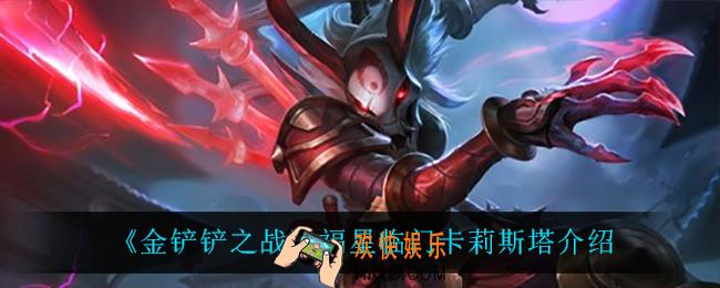 金铲铲之战卡莉斯塔怎么样_卡莉斯塔技能是什么