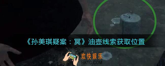 孙美琪疑案冥DLC攻略油壶在哪里_油壶线索获取位置