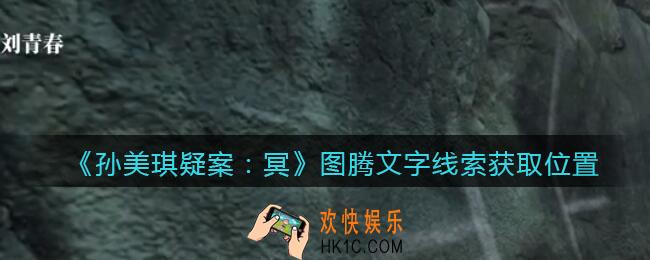孙美琪疑案冥DLC攻略图腾文字在哪里_图腾文字线索获取位置