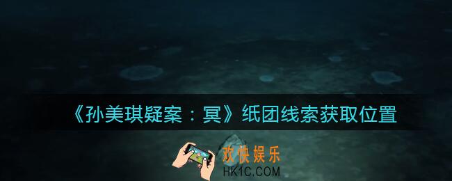 孙美琪疑案冥DLC攻略纸团在哪里_纸团线索获取位置