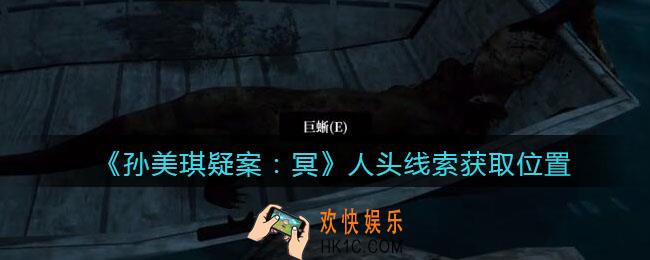 孙美琪疑案冥DLC攻略人头在哪里_人头线索获取位置