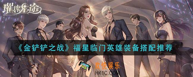 金铲铲之战福星临门英雄装备怎搭配_福星临门英雄装备搭配推荐