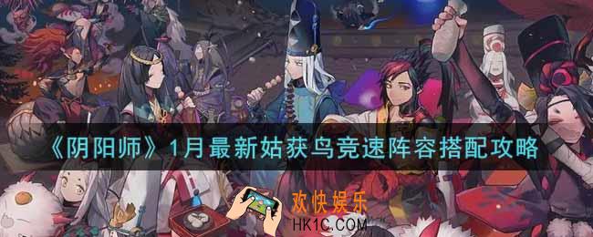 阴阳师1月最新姑获鸟竞速阵容怎么搭配2022_1月最新姑获鸟竞速阵容搭配攻略