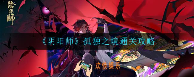 阴阳师孤独之境怎么过_孤独之境通关攻略